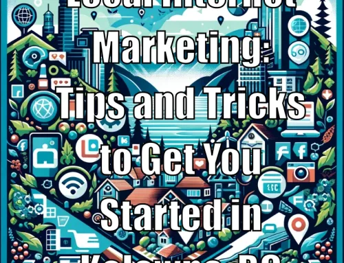 Local Internet Marketing: Tips and Tricks to Get You Started in Kelowna, BC