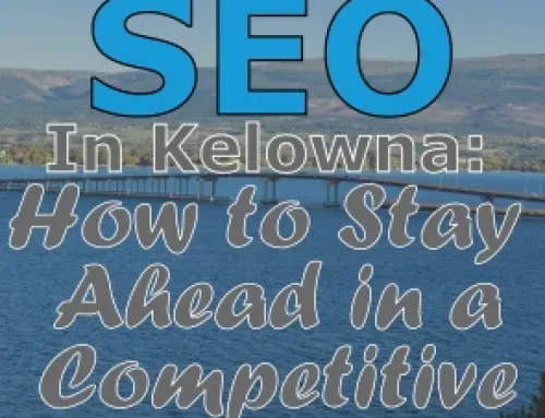 SEO Kelowna Strategies: How to Stay Ahead in a Competitive Market